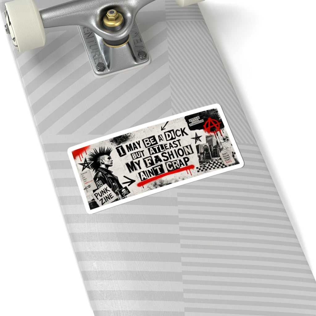 Punk Sticker — “I May Be a Dick But At Least My Fashion Ain’t Crap” Kiss-Cut Sticker
