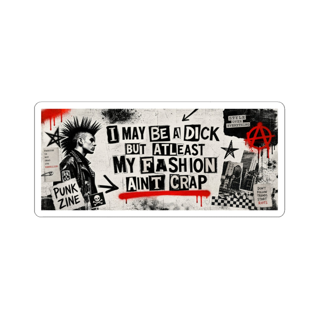 Punk Sticker — “I May Be a Dick But At Least My Fashion Ain’t Crap” Kiss-Cut Sticker