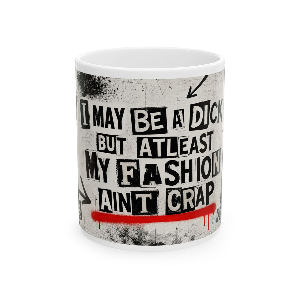Punk Graphic Mug – "I May Be a Dick But Atleast My Fashion Ain't Crap" Ceramic Coffee Cup