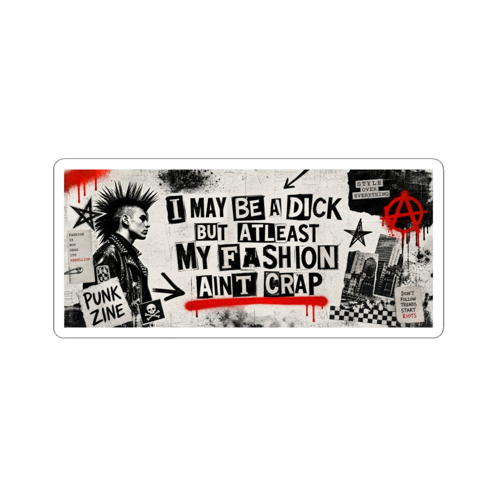 Punk Sticker — “I May Be a Dick But At Least My Fashion Ain’t Crap” Kiss-Cut Sticker